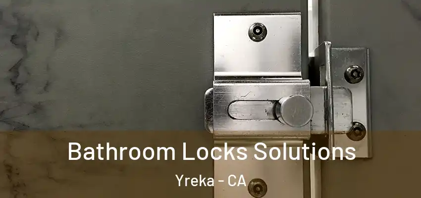 Bathroom Locks Solutions Yreka - CA