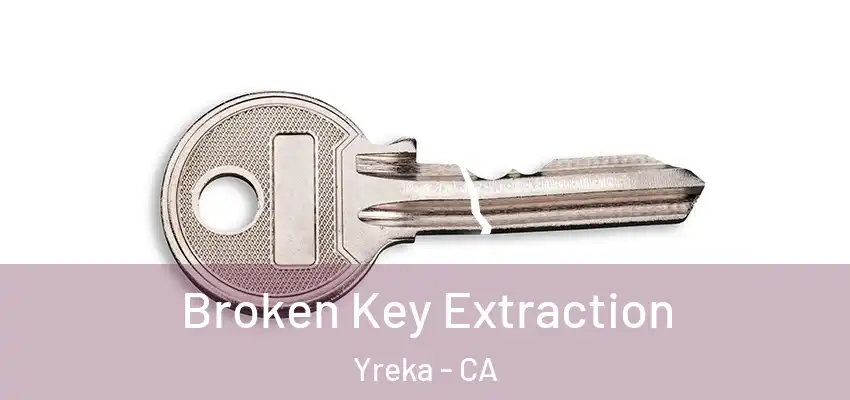  Broken Key Extraction Yreka - CA