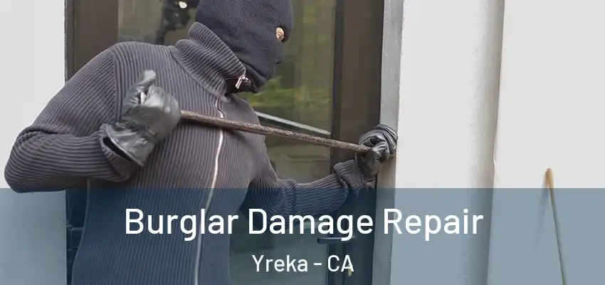  Burglar Damage Repair Yreka - CA
