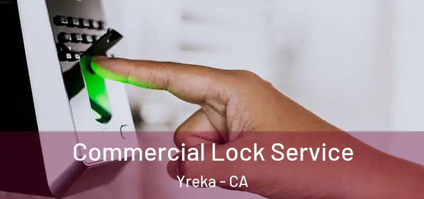 Commercial Lock Service Yreka - CA