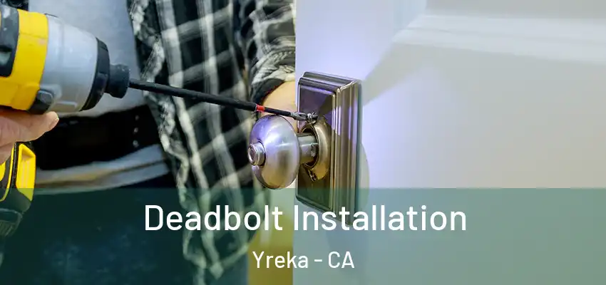  Deadbolt Installation Yreka - CA