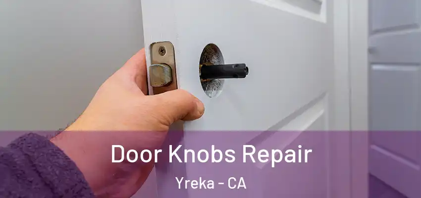 Door Knobs Repair Yreka - CA